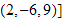$(2,-6,9)]$