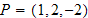 $P=(1,2,-2)$