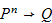 $P^n\rightarrow Q$