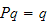 $Pq=q$